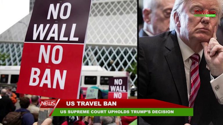 US SUPREME COURT UPHOLDS TRUMP’S DECISION ON TRAVEL BAN