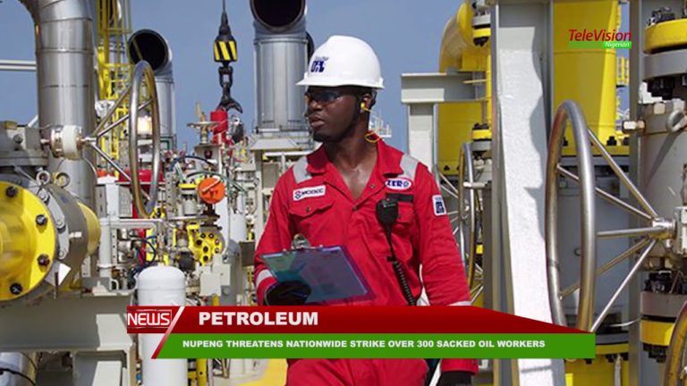 NUPENG THREATENS NATIONWIDE STRIKE OVER 300 SACKED OIL WORKERS